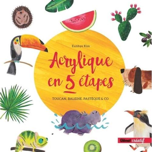 Acrylique En 5 Étapes - Toucan, Baleine, Pastèque & Co