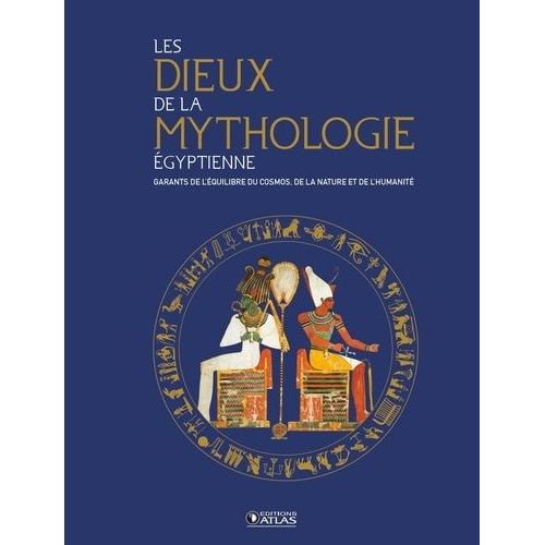 Les Dieux De La Mythologie Égyptienne - Garants De L'équilibre Du Cosmos, De La Nature Et De L'humanité