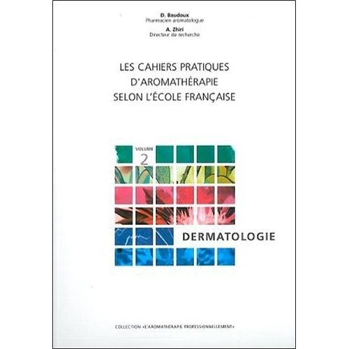 Les Cahiers Pratiques D'aromatherapies Selon L'ecole Francaise - Tome 2, Dermatologie