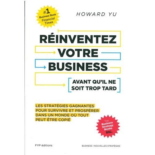 Réinventez Votre Business Avant Qu'il Ne Soit Trop Tard - Les Stratégies Gagnantes Pour Survivre Et Prospérer Dans Un Monde Où Tout Peut Être Copié