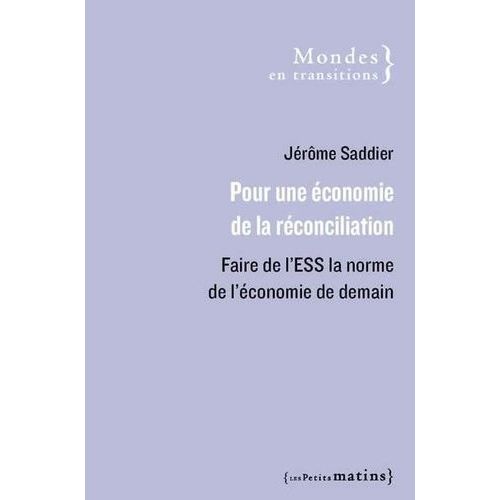 Pour Une Économie De La Réconciliation - Faire De L'ess La Norme De L'économie De Demain