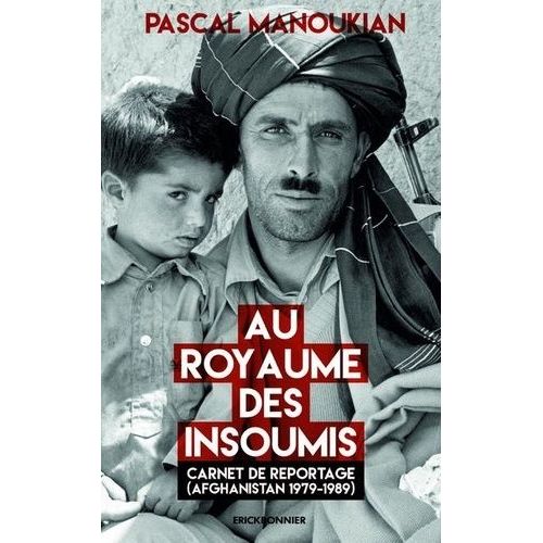 Au Royaume Des Insoumis - Carnet De Reportage (Afghanistan 1979-1989)