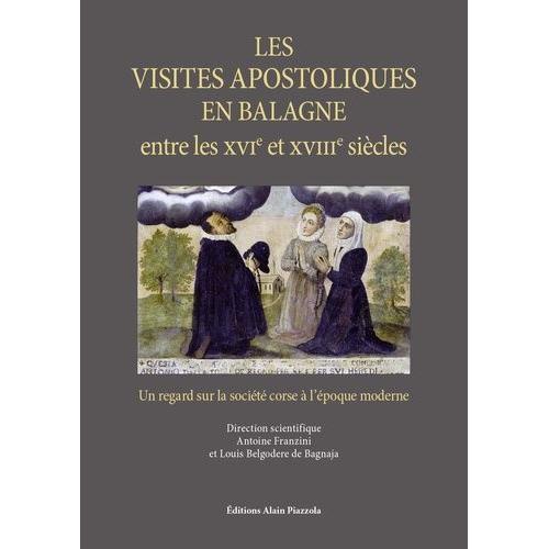 Les Visites Apostoliques En Balagne Entre Le Xvie Et Le Xviiie Siècles - Un Regard Sur La Société Corse À L'époque Moderne