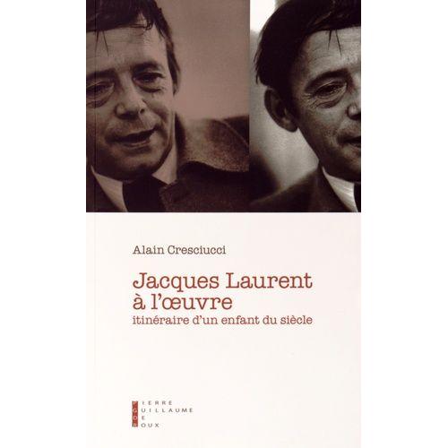Jacques Laurent À L'oeuvre - Itinéraire D'un Enfant Du Siècle