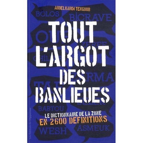 Tout L'argot Des Banlieues - Le Dictionnaire De La Zone En 2 600 Définitions