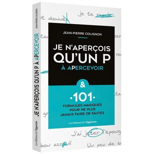 Je N'aperçois Qu'un P À Apercevoir - & 101 Formules Magiques Pour Ne Plus Faire De Fautes !