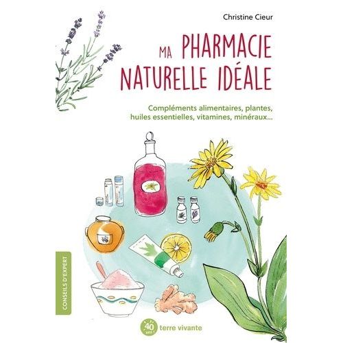 Ma Pharmacie Naturelle Idéale - Compléments Alimentaires, Plantes, Huiles Essentielles, Vitamine, Minéraux