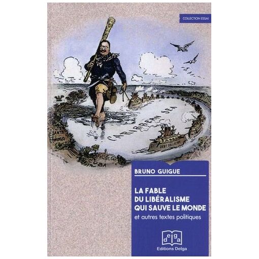 La Fable Du Libéralisme Qui Sauve Le Monde - Et Autres Textes Politiques