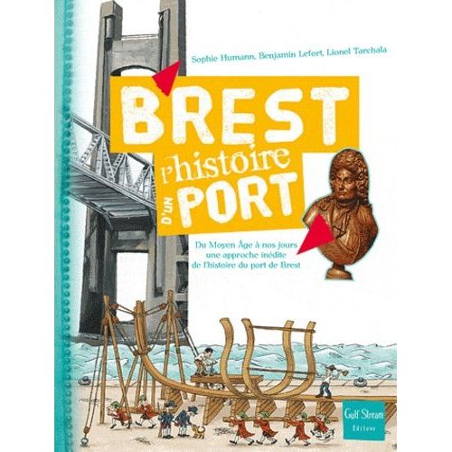 Brest, L'histoire D'un Port - Du Moyen Age À Nos Jours, Une Approche Inédite De L'histoire Du Port De Brest