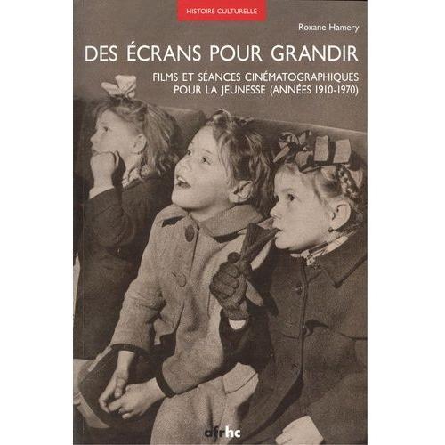 Des Écrans Pour Grandir - Films Et Séances Cinématographiques Pour La Jeunesse (Années 1910-1970)