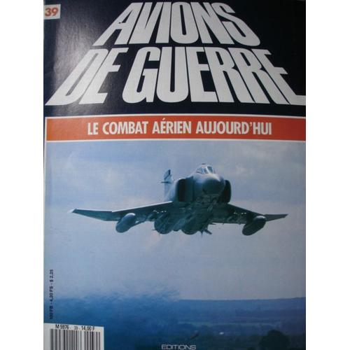 Avions De Guerre Le Combat Aérien Aujourd'hui  N° 39 : Avions De Guerre Le Combat Aérien Aujourd'hui