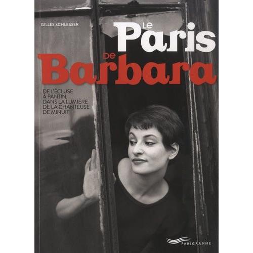 Le Paris De Barbara - De L'écluse À Pantin, Dans La Lumière De La Chanteuse De Minuit