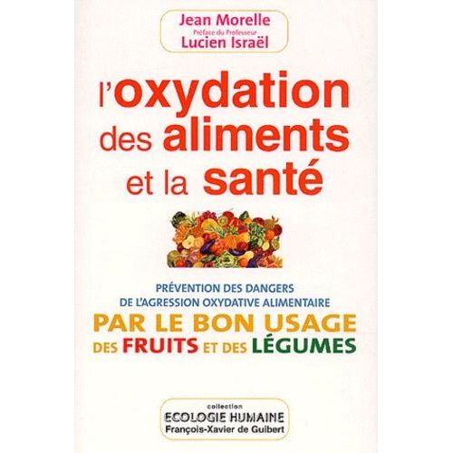 L'oxydation Des Aliments Et La Sante - Prevention Des Dangers De L'agression Oxydative Alimentaire Par Le Bon Usage Des Fruits Et Des Legumes