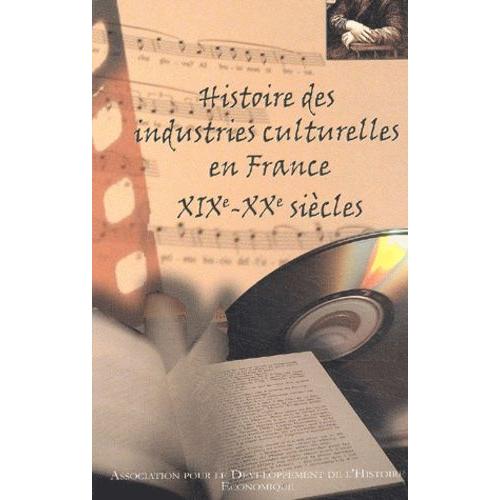 Histoire Des Industries Culturelles En France, Xixeme-Xxeme Siecles - Actes Du Colloque En Sorbonne, Decembre 2001