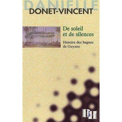 De Soleil Et De Silences - Histoire Des Bagnes De Guyane