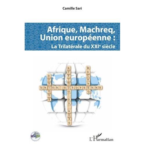 Afrique, Machreq, Union Européenne - La Trilatérale Du Xxiè Siècle