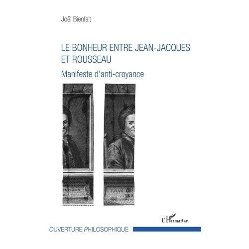 Le Bonheur Entre Jean-Jacques Et Rousseau - Manifeste D'anti-Croyance