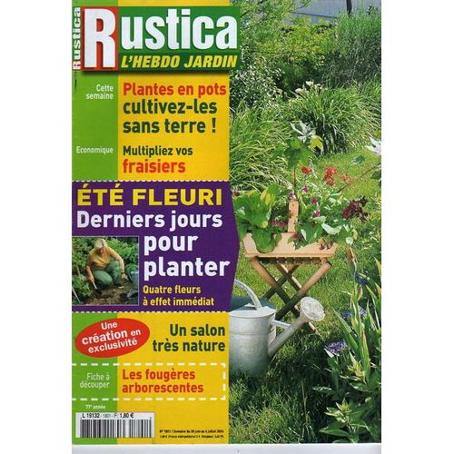 Rustica L'hebdo Jardin N° 1801, Plantes En Pots, Cultivez-Les Sans Terre - Mulltipier Vos Fraisiers - Été Fleuri, Derniers Jours Pour Planter - Quatre Fleurs À Effet Immédiat - Un Salon Très...