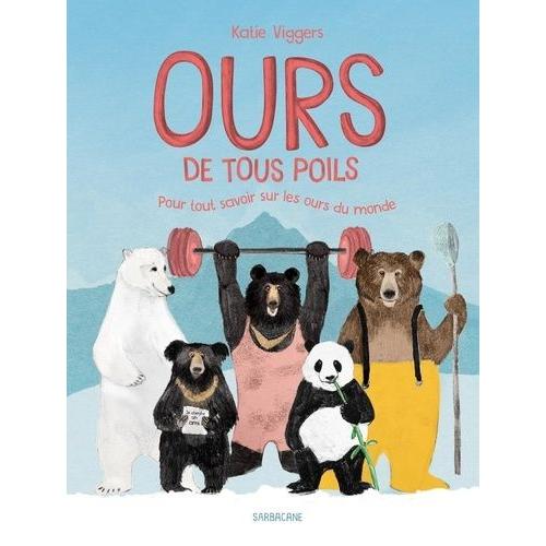 Ours De Tous Poils - Pour Tout Savoir Sur Les Ours Du Monde