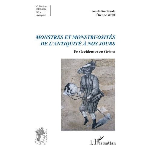 Monstres Et Monstruosités De L'antiquité À Nos Jours - En Occident Et En Orient