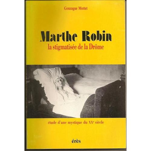 Marthe Robin La Stigmatisee De La Drome - Etude D'une Mystique Du Xxème Siècle