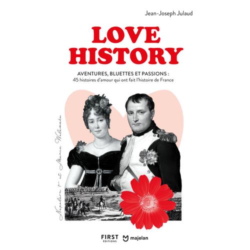 Love History - Aventures, Bluettes Et Passions : 45 Histoires D'amour Qui Ont Fait L'histoire De France