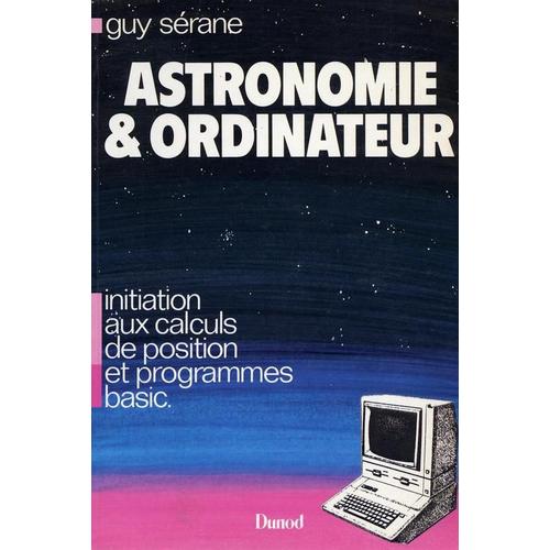 Astronomie Et Ordinateur - Initiation Aux Calculs De Position Et Programmes Basic