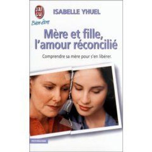 Mere Et Fille,L'amour Reconcilie.Comprendre Sa Mere Pour S'en Liberer.