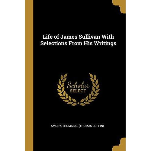 Life Of James Sullivan With Selections From His Writings