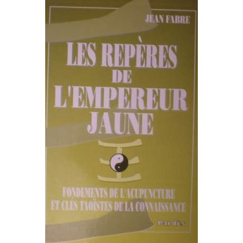 Les Reperes De L'empereur Jaune - Fondements De L'acupuncture Et Clés Taoïstes De La Connaissance