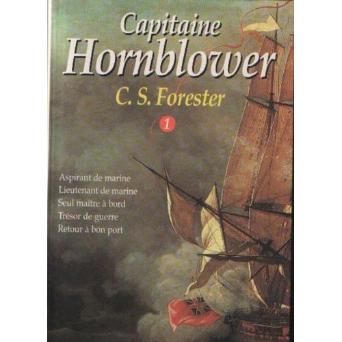 Capitaine Hornblower - Tome 1 - Aspiran De Marine, Lieutenant De Marine, Seul Maitre À Bord, Trésor De Guerre, Retour À Bon Port.