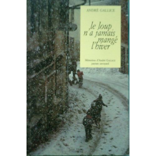 Le Loup N'a Jamais Mange L'hiver - Mémoire D'andré Gallice, Poète Paysan Bauju