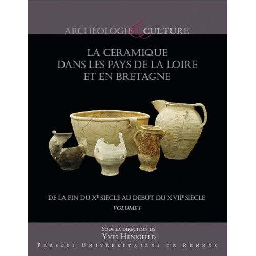 La Céramique Dans Les Pays De La Loire Et En Bretagne - De La Fin Du Xe Siècle Au Début Du Xviie Siècle - Coffret En 2 Volumes : Tome 1, Synthèse, Étude Documentaire Et Répertoires Régionaux...