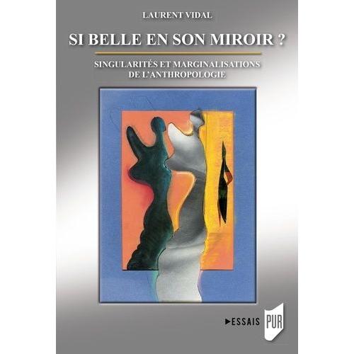Si Belle En Son Miroir ? - Singularités Et Marginalisations De L'anthropologie