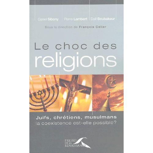 Le Choc Des Religions - Juifs, Chrétiens, Musulmans, La Coexistence Est-Elle Possible ?