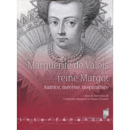 De Marguerite De Valois À La Reine Margot - Autrice, Mécène, Inspiratrice