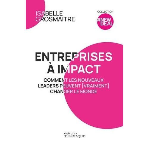 Entreprises À Impact - Comment Les Nouveaux Leaders Peuvent (Vraiment) Changer Le Monde