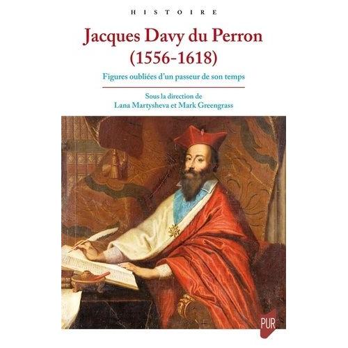 Jacques Davy Du Perron (1556-1618) - Figures Oubliées D'un Passeur De Son Temps