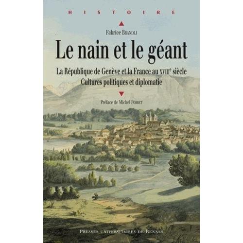 Le Nain Et Le Géant - La République De Genève Et La France Au Xviiie Siècle - Cultures Politiques Et Diplomatie