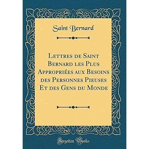 Lettres De Saint Bernard Les Plus Appropriï¿?Es Aux Besoins Des Personnes Pieuses Et Des Gens Du Monde (Classic Reprint)