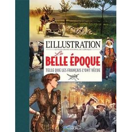 L'illustration, Le Plus Grand Journal De L'époque - La Belle Époque Telle Que Les Français L'ont Vécue