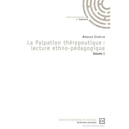 La Palpation Thérapeutique : Lecture Ethno-Pédagogique - Volume 1