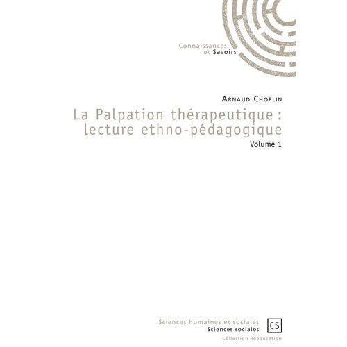 La Palpation Thérapeutique : Lecture Ethno-Pédagogique - Volume 1