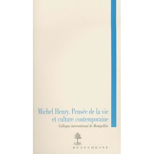 Michel Henry - Pensée De La Vie Et Culture Contemporaine - Actes Du Colloque International De Montpellier, 3-5 Décembre 2003