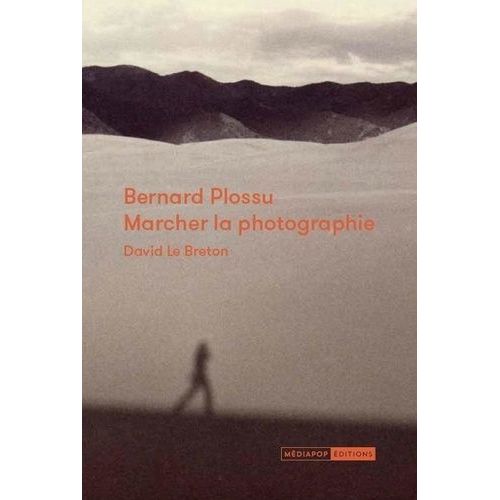 Bernard Plossu : Marcher La Photographie