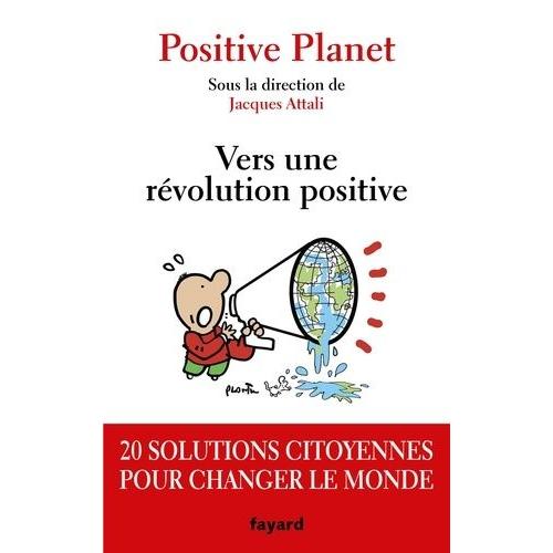 Positive Planet - Vers Une Révolution Positive - 20 Solutions Citoyennes Pour Changer Le Monde