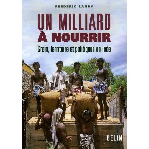 Un Milliard À Nourrir - Grain, Territoire Et Politiques En Inde
