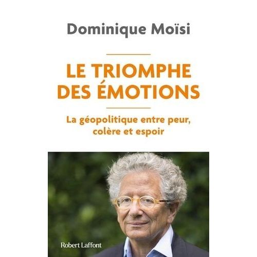 Le Triomphe Des Émotions - La Géopolitique Entre Peur, Colère Et Espoir