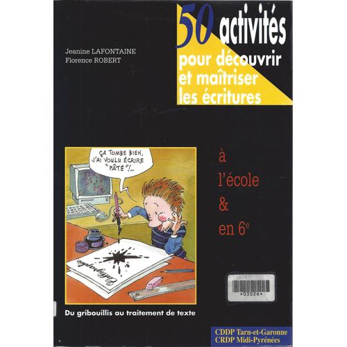 50 Activités Pour Découvrir Et Maîtriser Les Écritures À L'école Et En 6e - Du Gribouillis Au Traitement De Texte - Crdp Midi-Pyrénées 1998