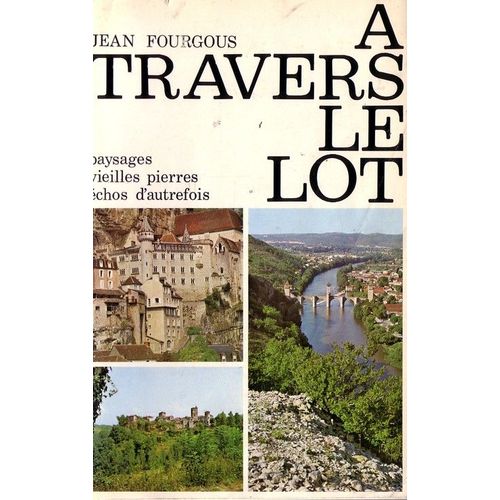 A Travers Le Lot. Paysages, Vieilles Pierres, Échos D'autrefois